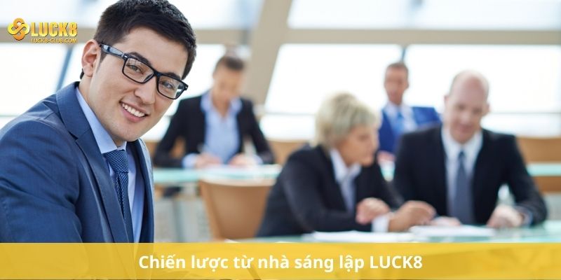 Chiến lược từ nhà sáng lập LUCK8