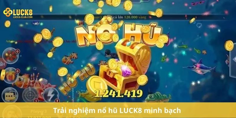 Trải nghiệm nổ hũ LUCK8 minh bạch